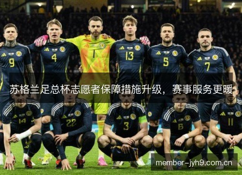 苏格兰足总杯志愿者保障措施升级，赛事服务更暖